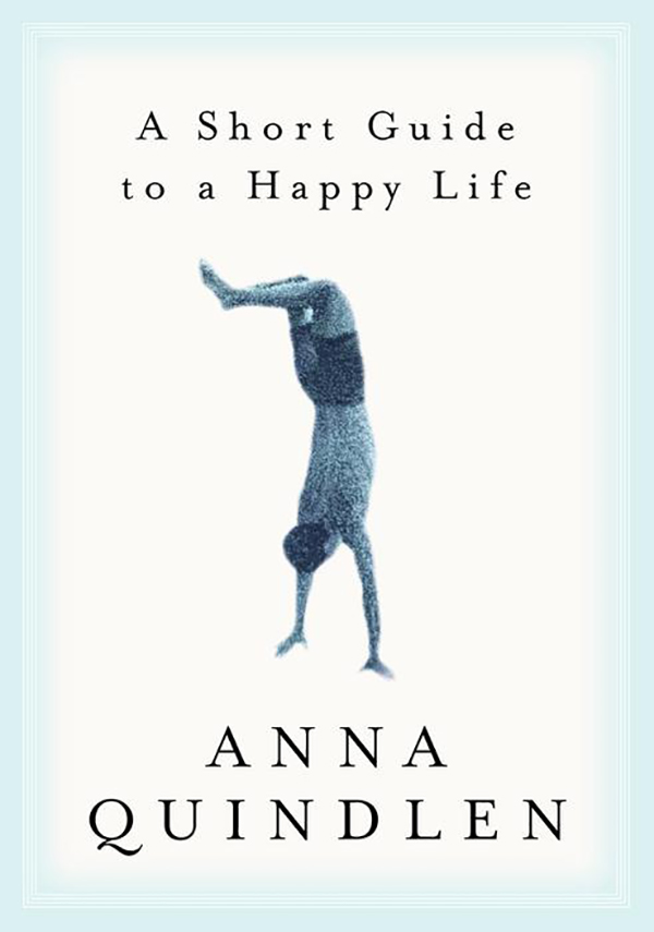 A Short Guide to a Happy Life by Anna Quindlen