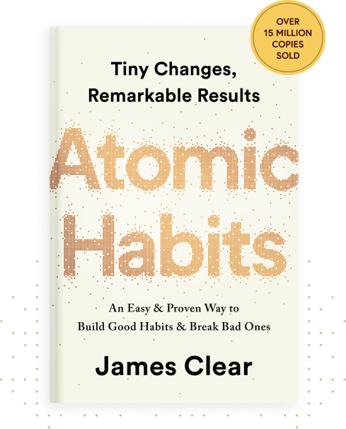Atomic Habits: Tiny Changes, Remarkable Results by James Clear